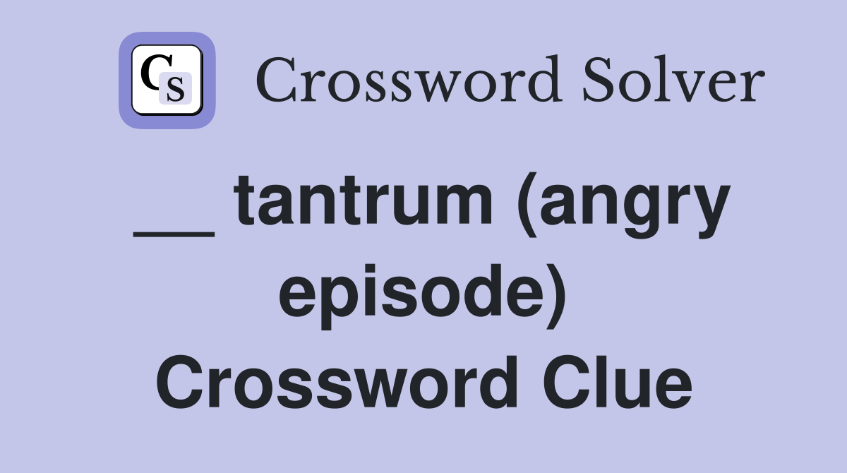 __ tantrum (angry episode) Crossword Clue