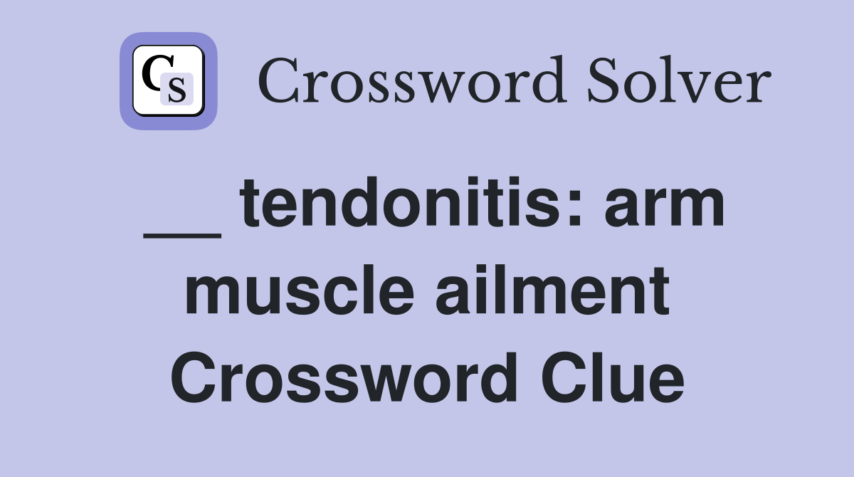 __ tendonitis: arm muscle ailment Crossword Clue