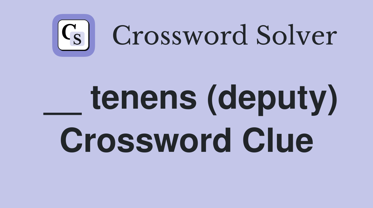 __ tenens (deputy) Crossword Clue