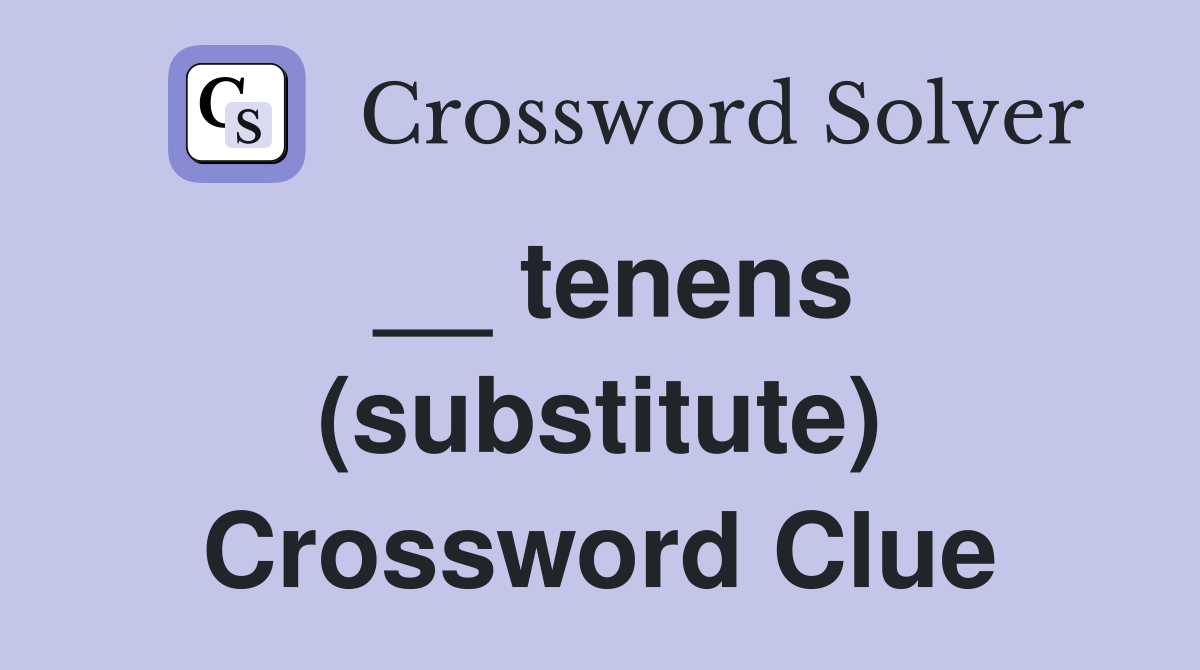 __ tenens (substitute) Crossword Clue