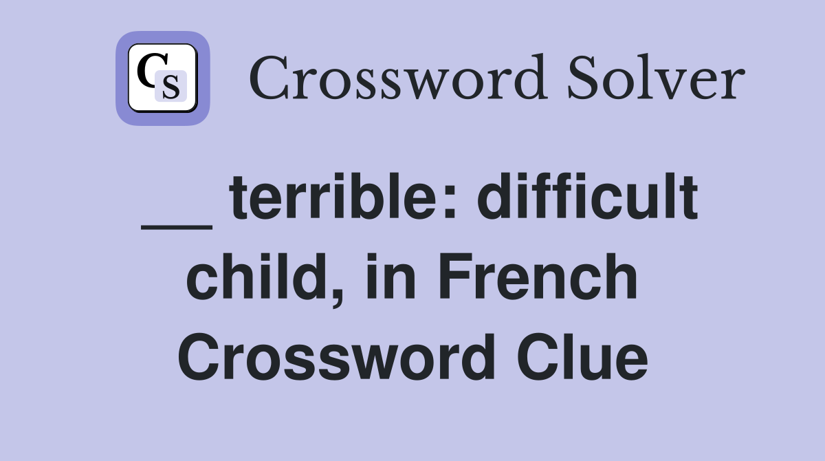 __ terrible: difficult child, in French Crossword Clue