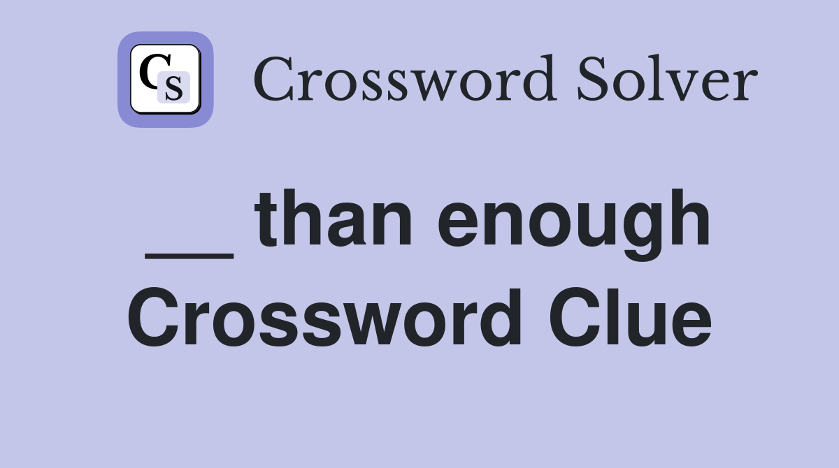 __ than enough Crossword Clue