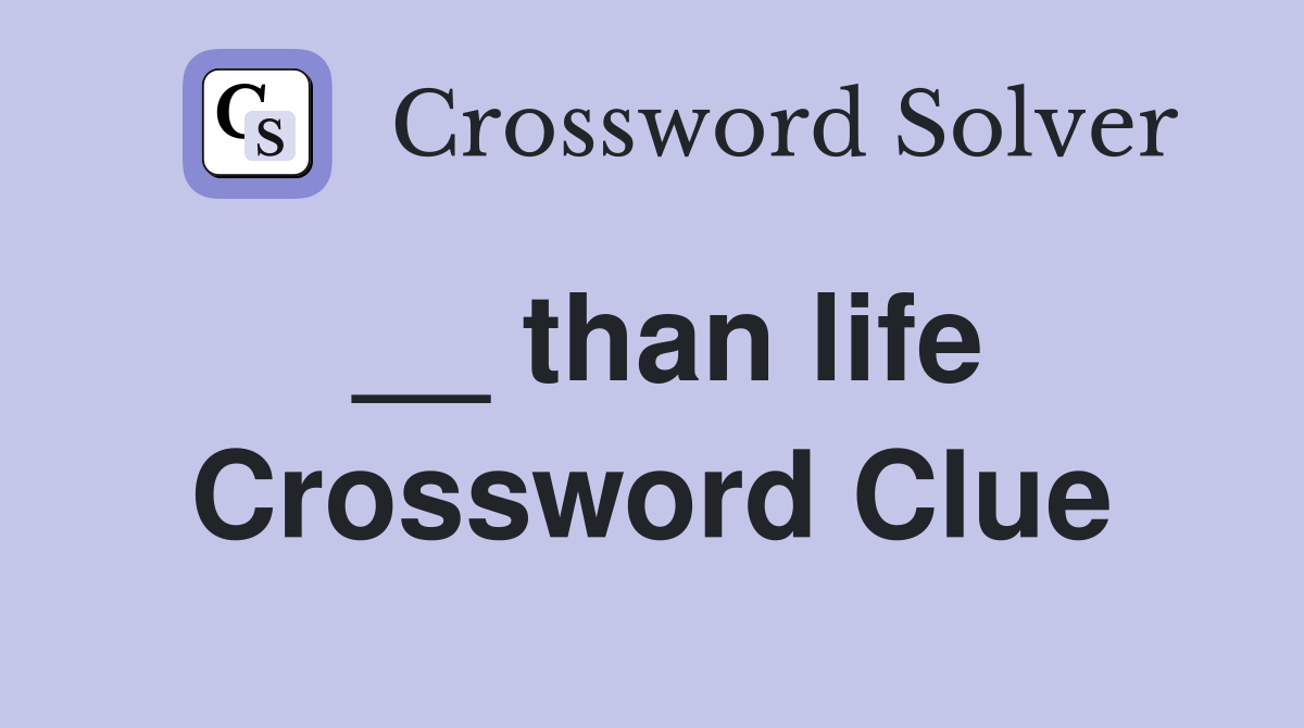 __ than life Crossword Clue