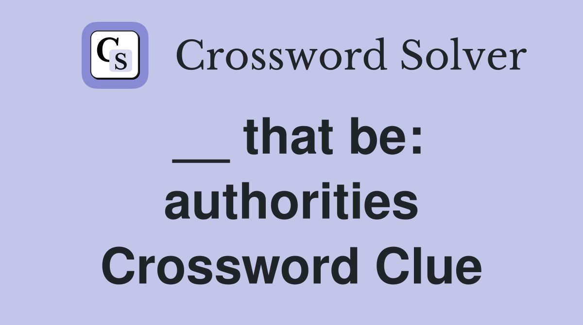 __ that be: authorities Crossword Clue