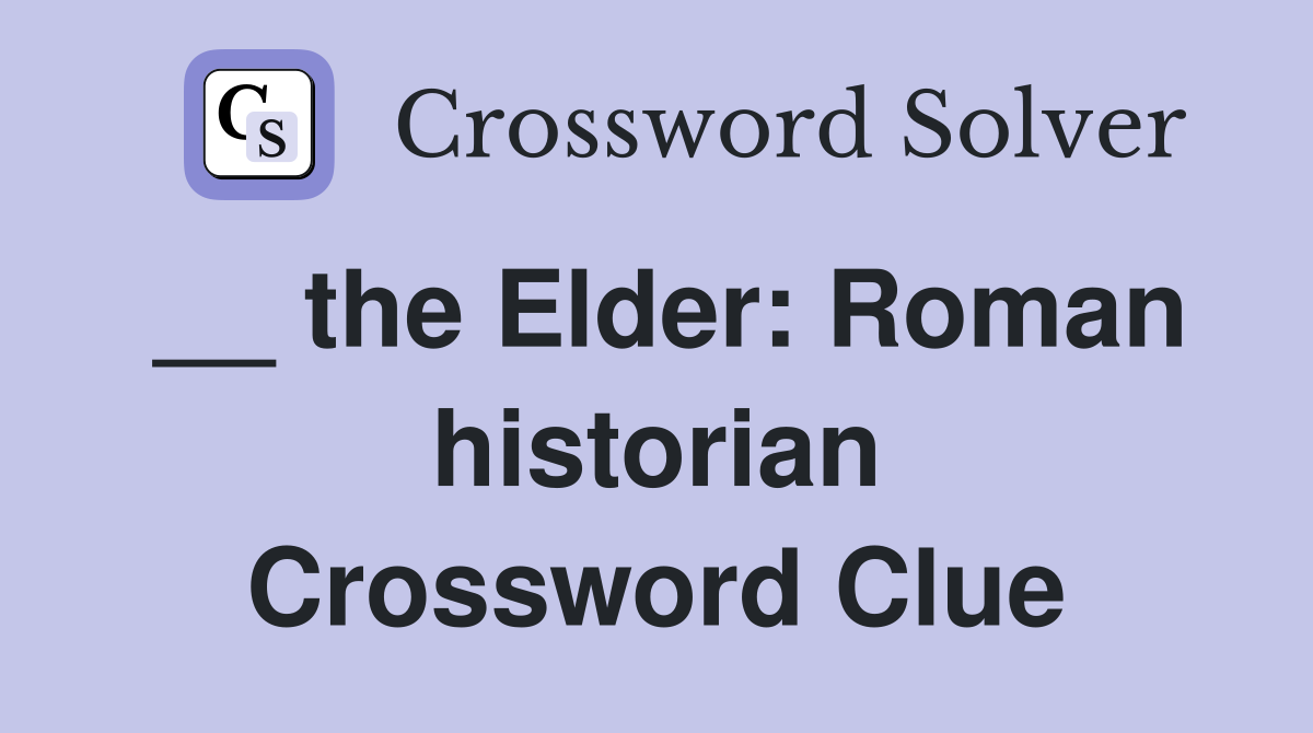 __ the Elder: Roman historian Crossword Clue