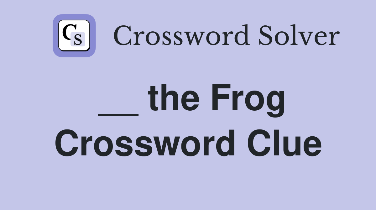 __ the Frog Crossword Clue