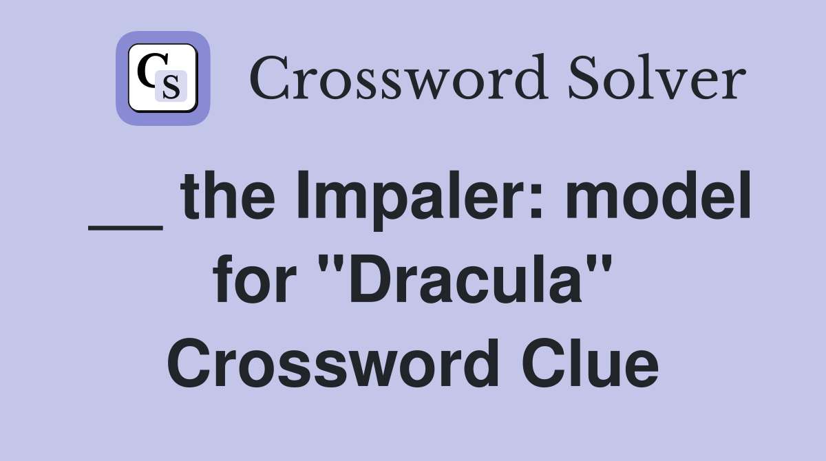 __ the Impaler: model for "Dracula" Crossword Clue