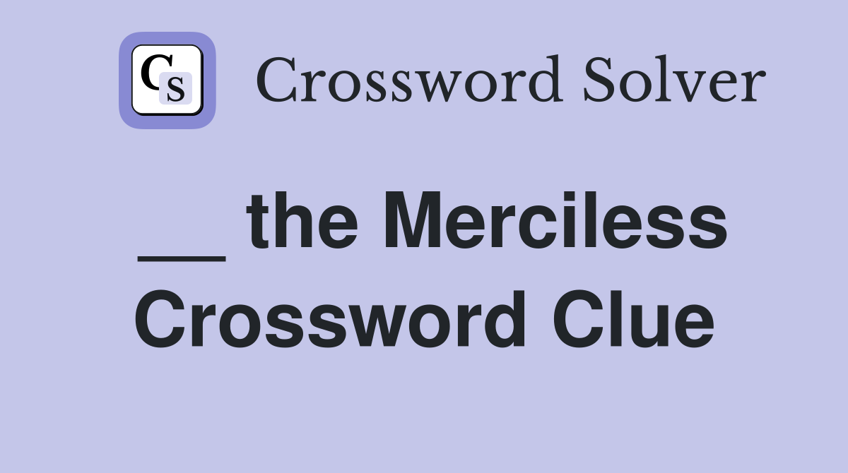 __ the Merciless Crossword Clue