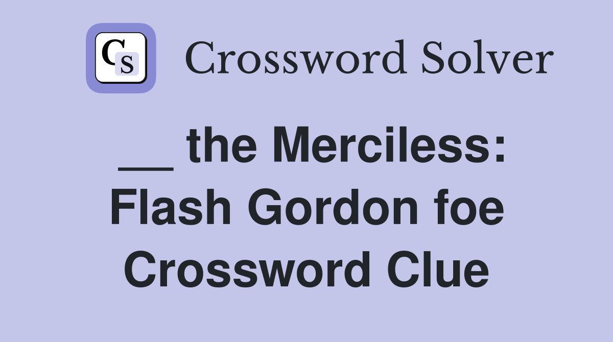 __ the Merciless: Flash Gordon foe Crossword Clue