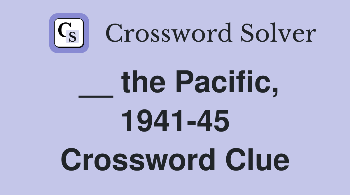 __ the Pacific, 1941-45 Crossword Clue