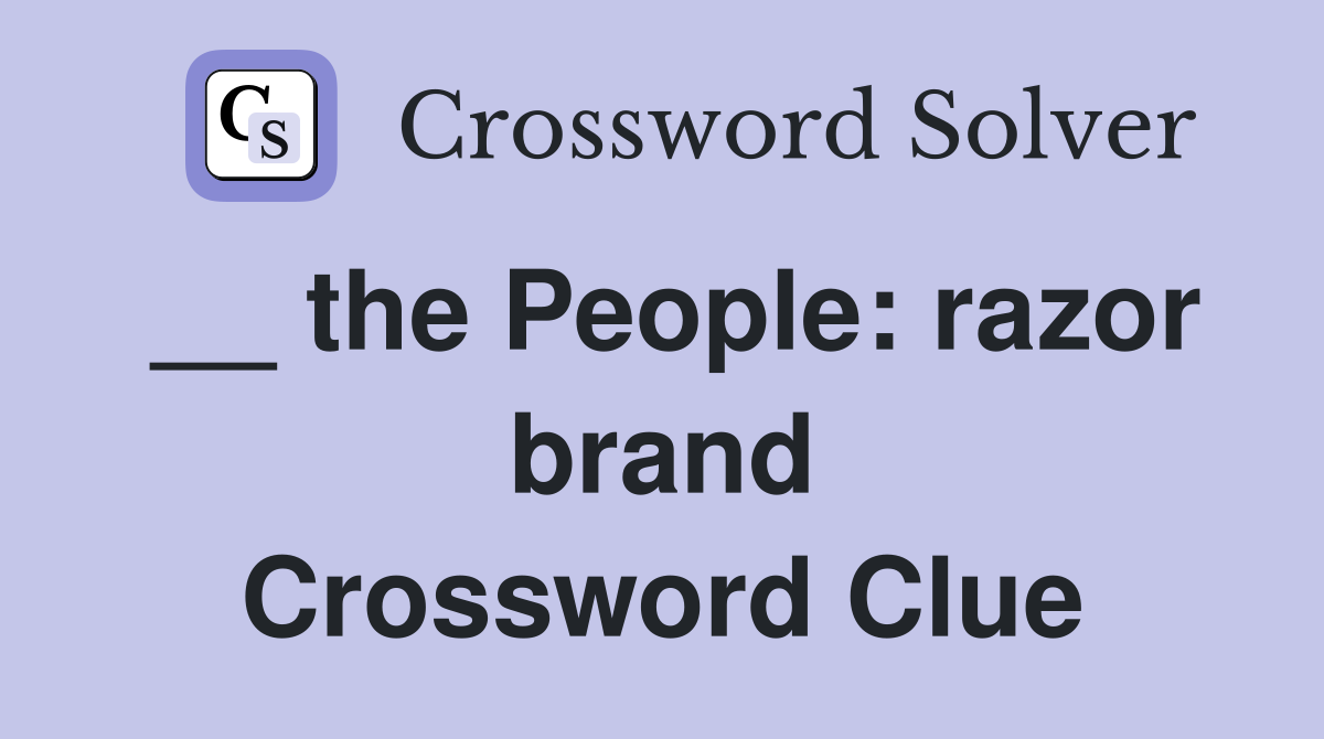 __ the People: razor brand Crossword Clue