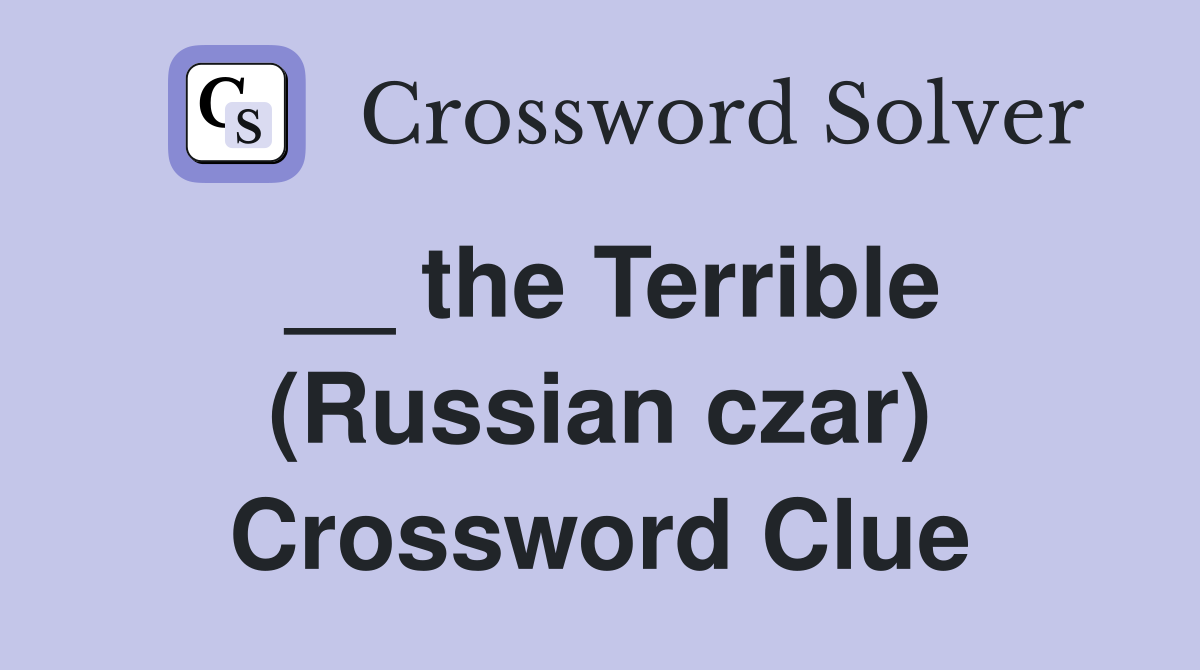 __ the Terrible (Russian czar) Crossword Clue