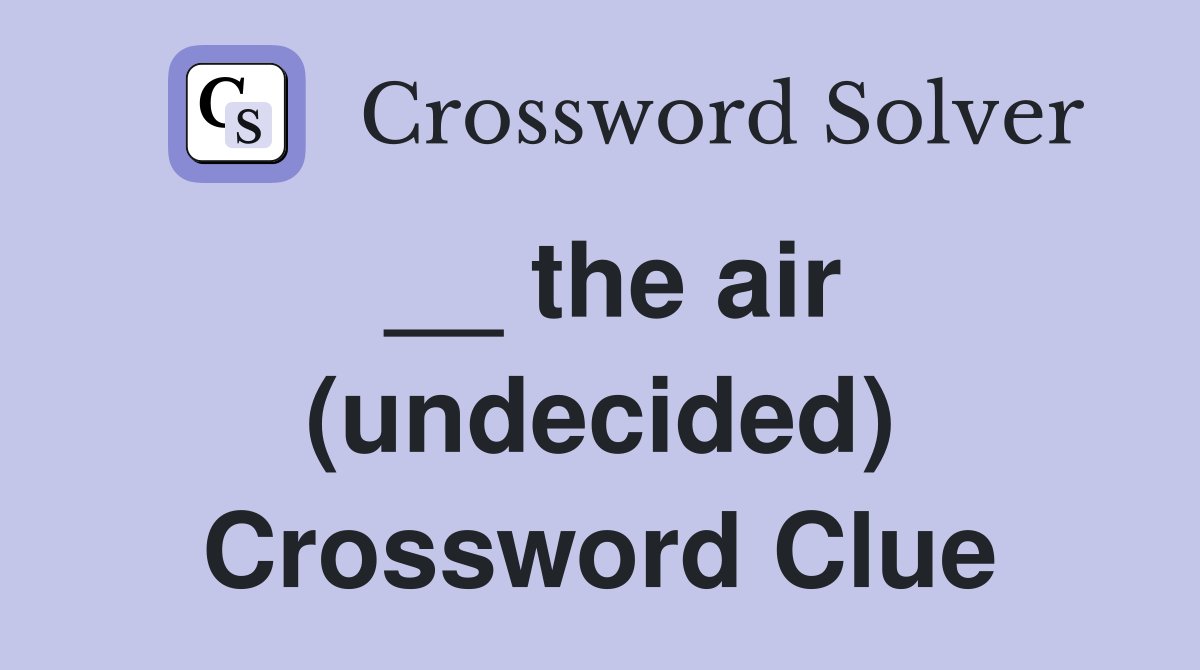 __ the air (undecided) Crossword Clue