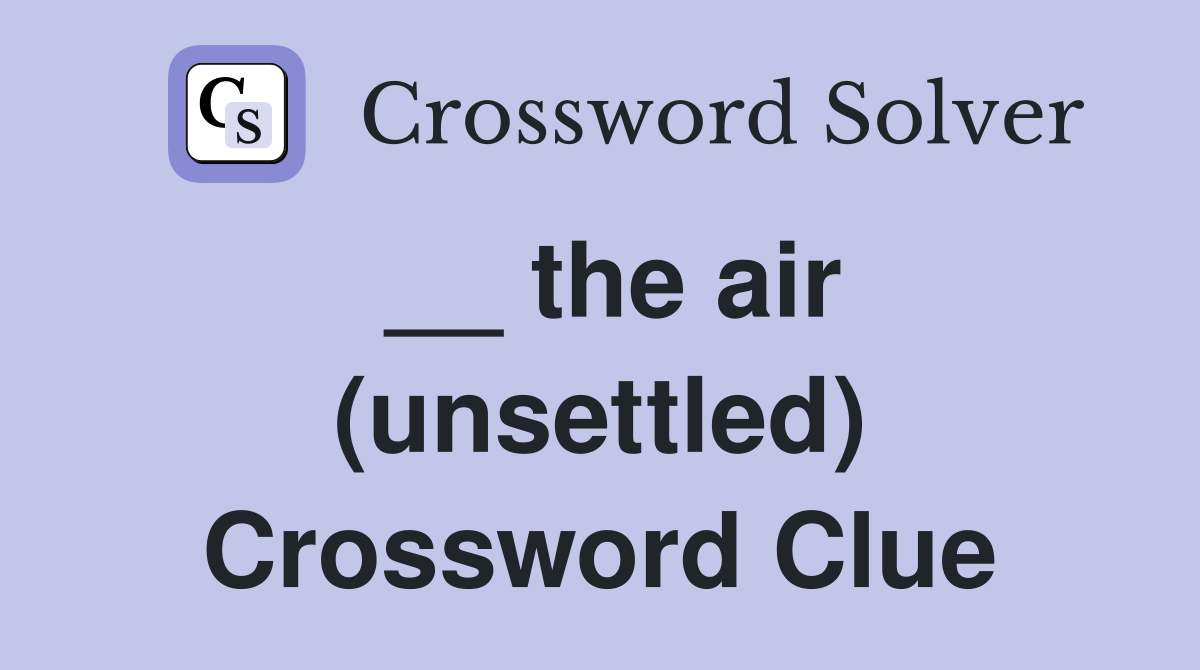 __ the air (unsettled) Crossword Clue