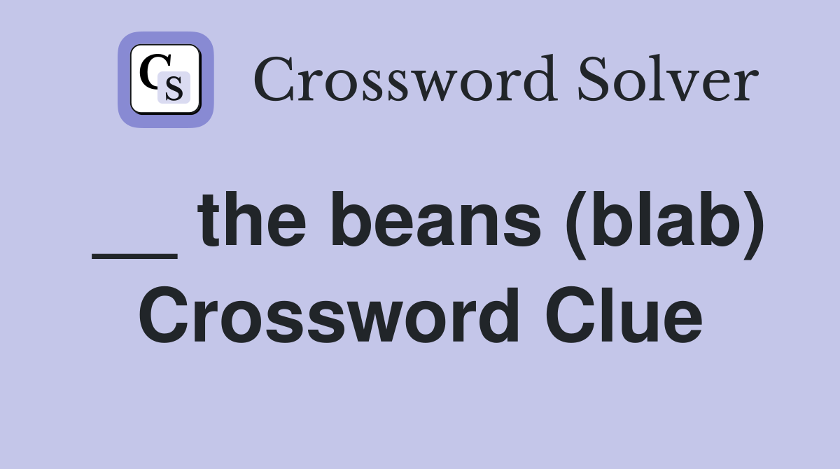 __ the beans (blab) Crossword Clue