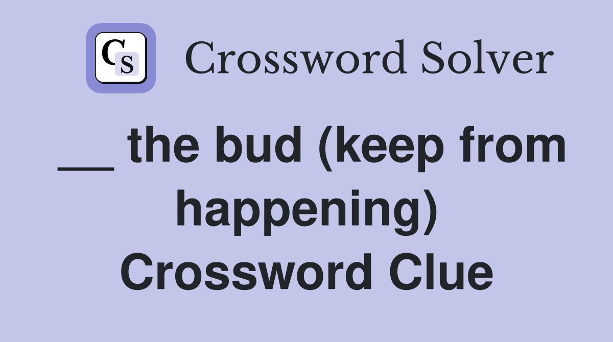 __ the bud (keep from happening) Crossword Clue