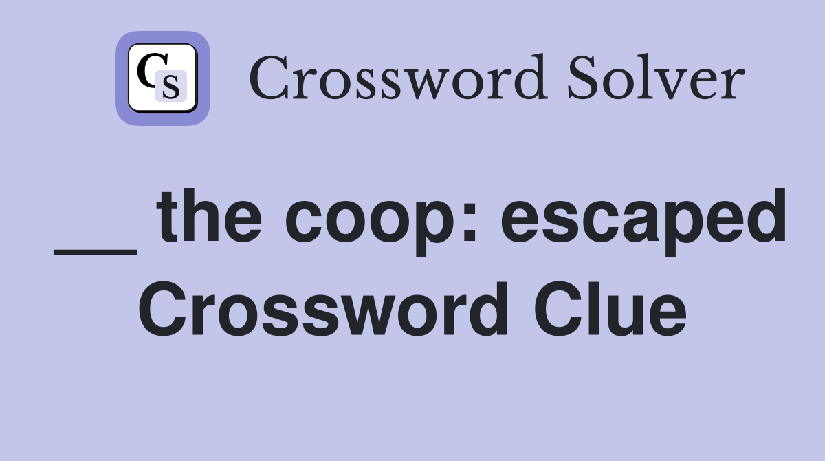 __ the coop: escaped Crossword Clue