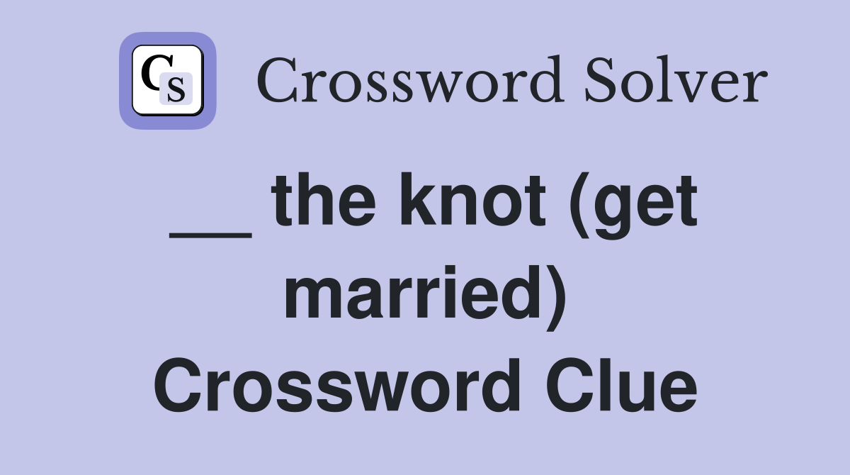 __ the knot (get married) Crossword Clue