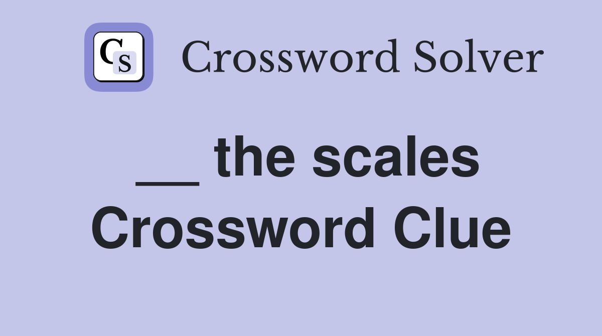 __ the scales Crossword Clue