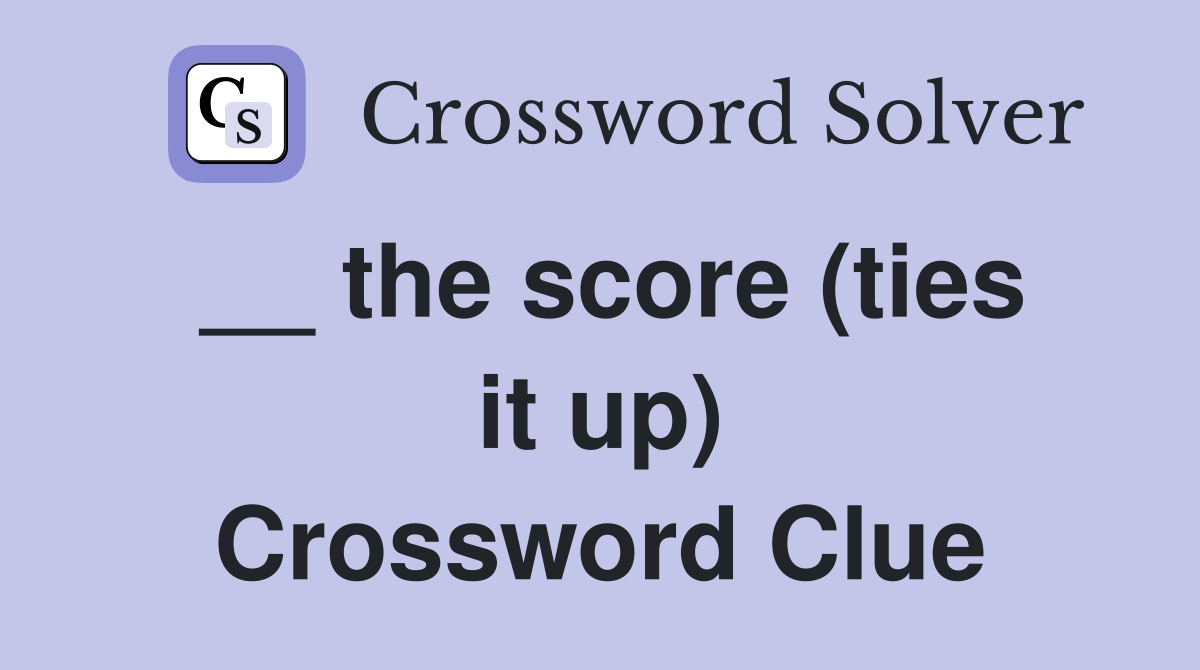 __ the score (ties it up) Crossword Clue
