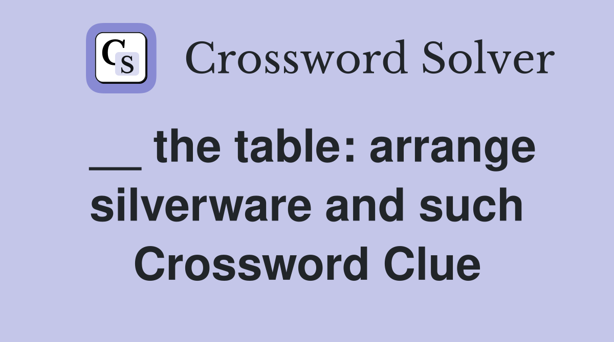 __ the table: arrange silverware and such Crossword Clue