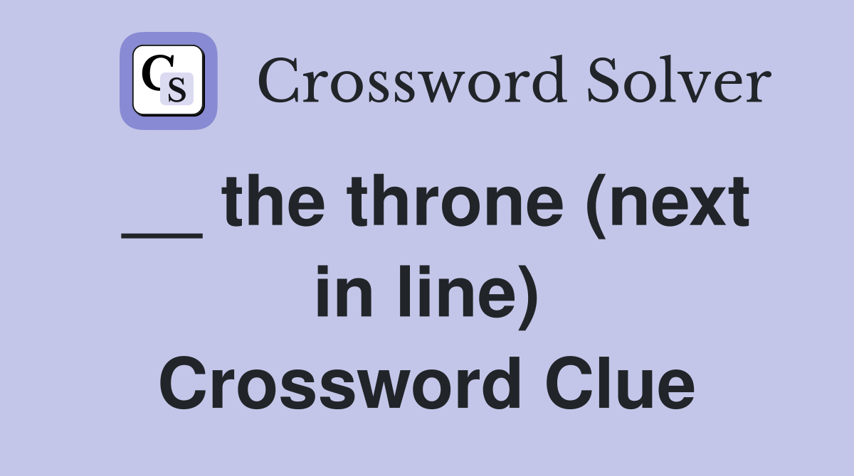 __ the throne (next in line) Crossword Clue