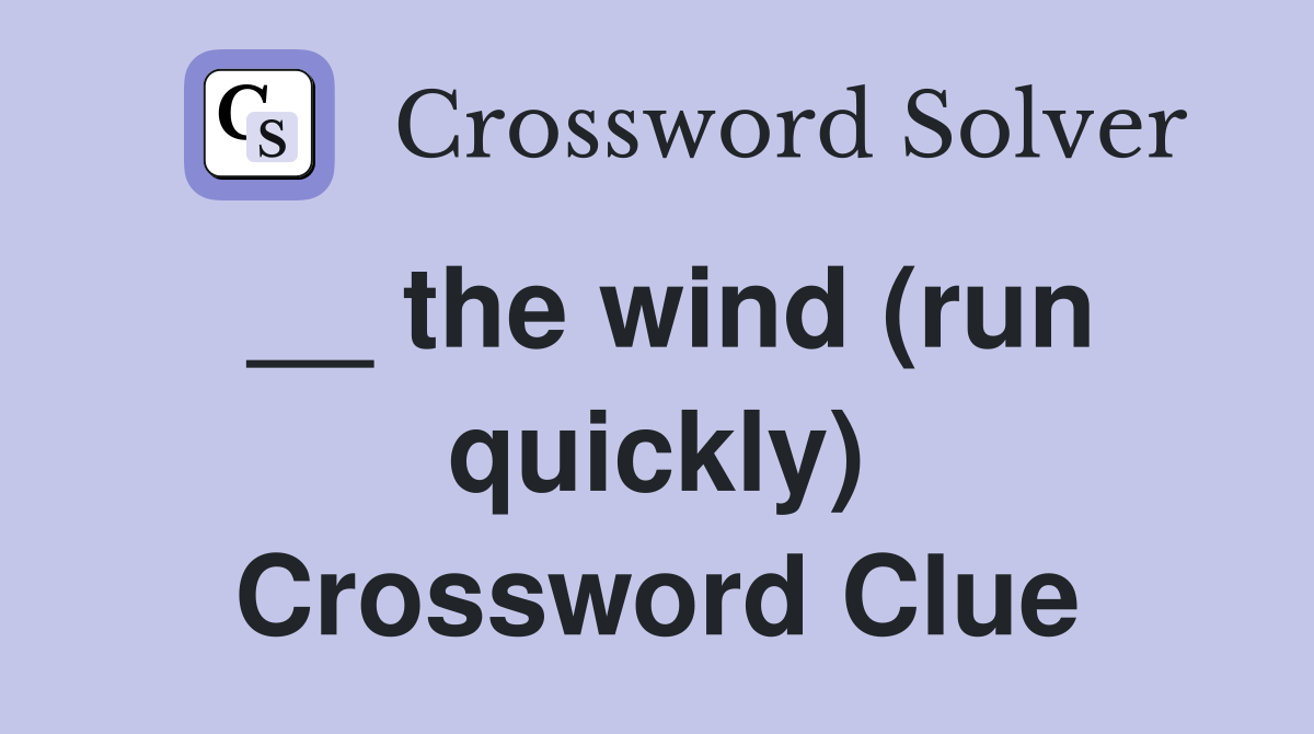 __ the wind (run quickly) Crossword Clue