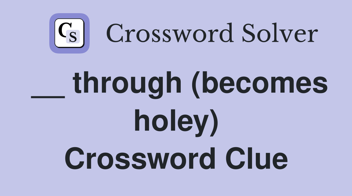 __ through (becomes holey) Crossword Clue