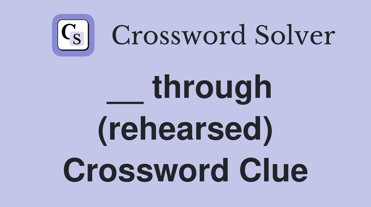 __ through (rehearsed) Crossword Clue