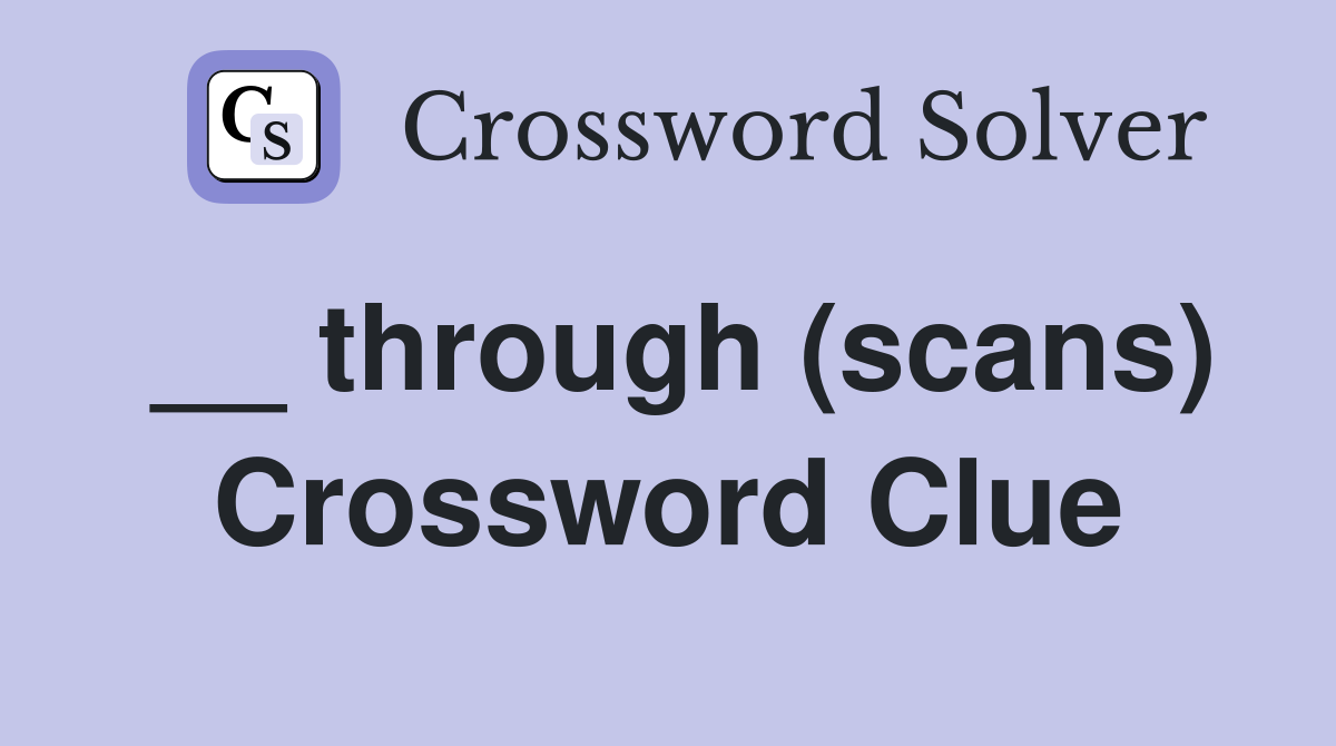 __ through (scans) Crossword Clue