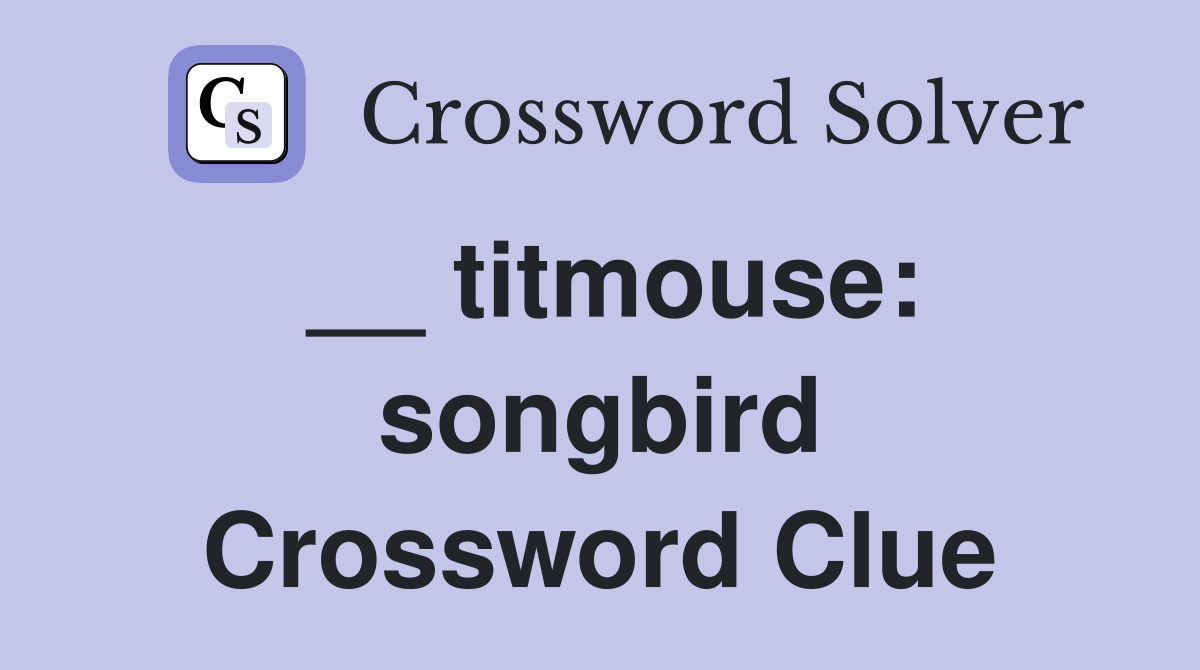 __ titmouse: songbird Crossword Clue