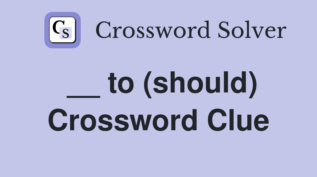 __ to (should) Crossword Clue
