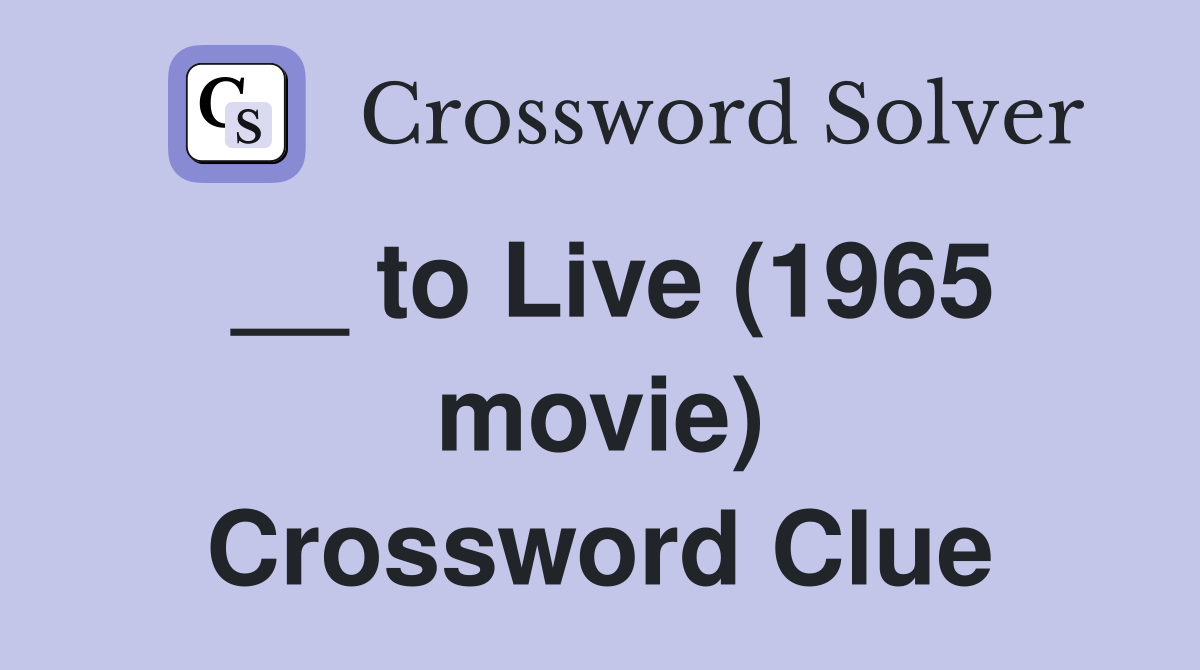 __ to Live (1965 movie) Crossword Clue