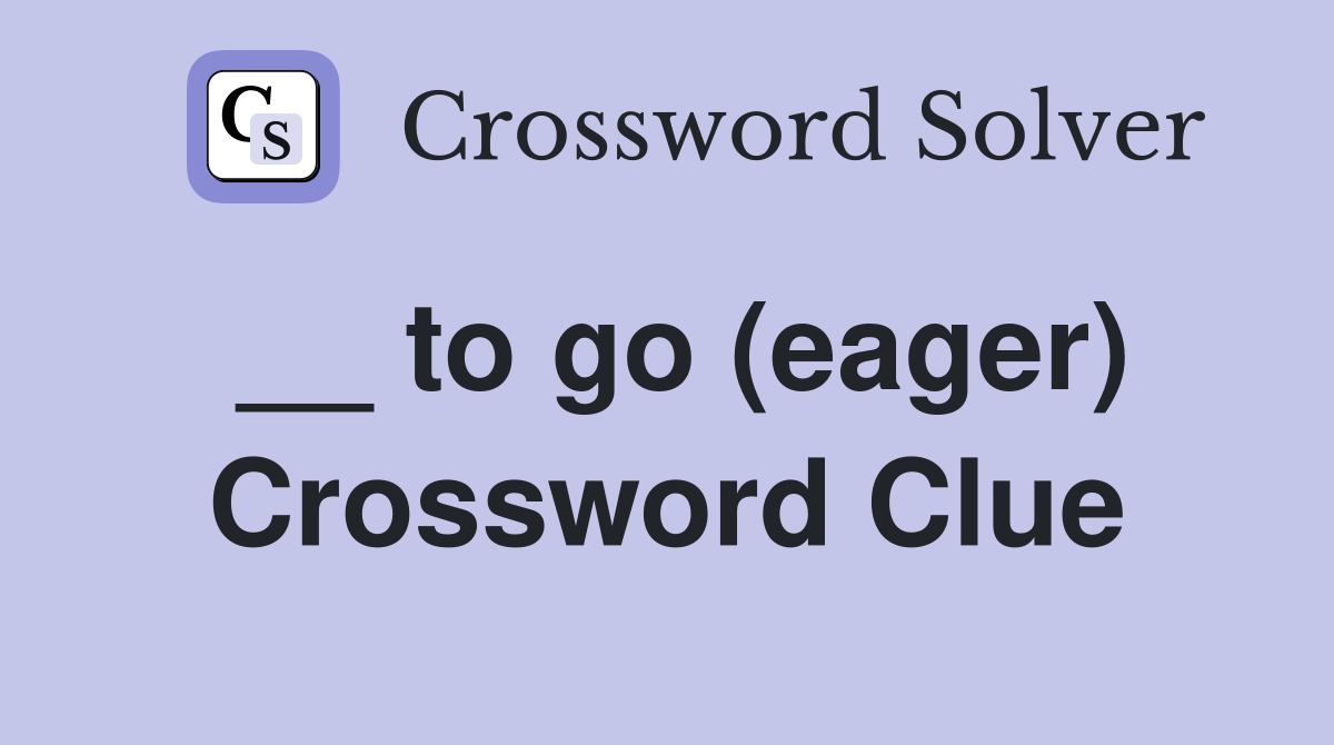 __ to go (eager) Crossword Clue