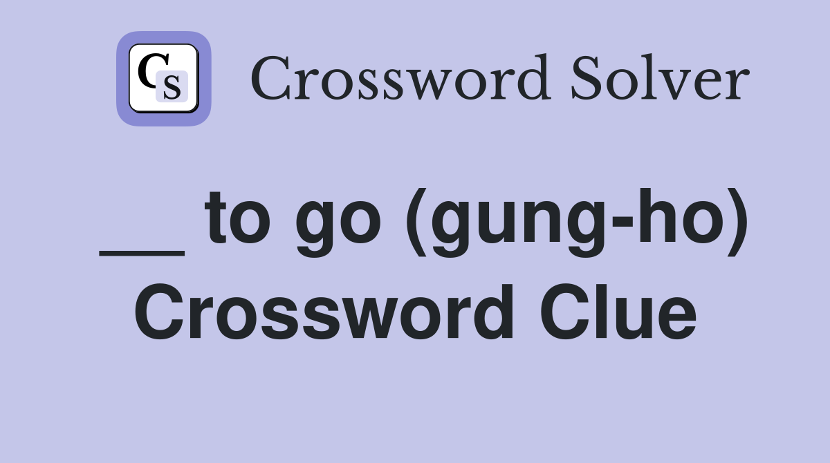 __ to go (gung-ho) Crossword Clue