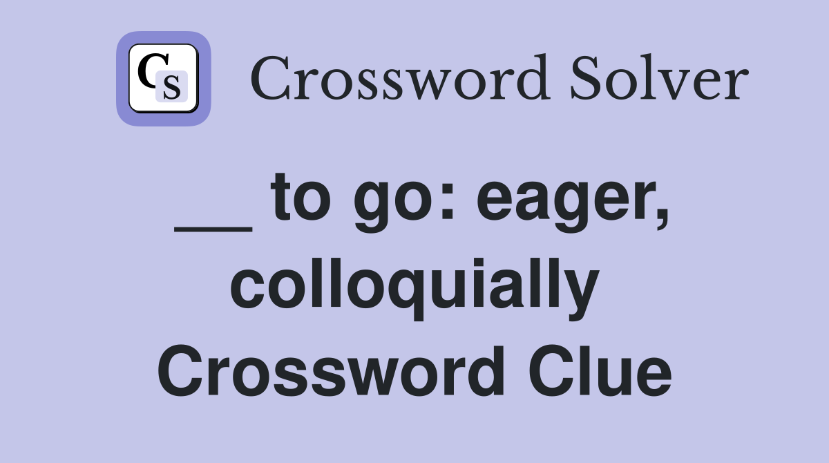 __ to go: eager, colloquially Crossword Clue
