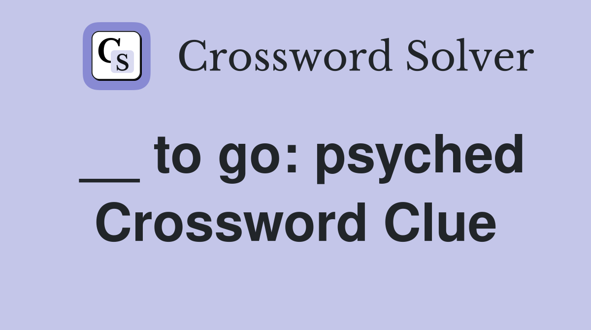 __ to go: psyched Crossword Clue