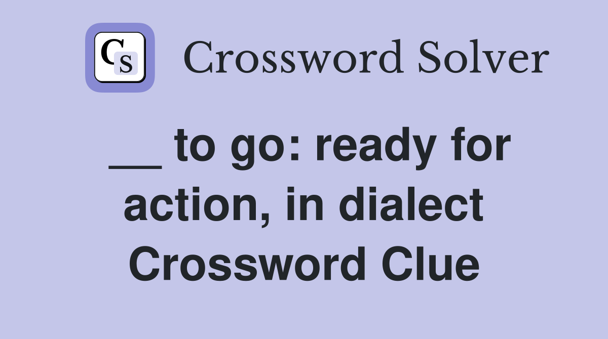 __ to go: ready for action, in dialect Crossword Clue