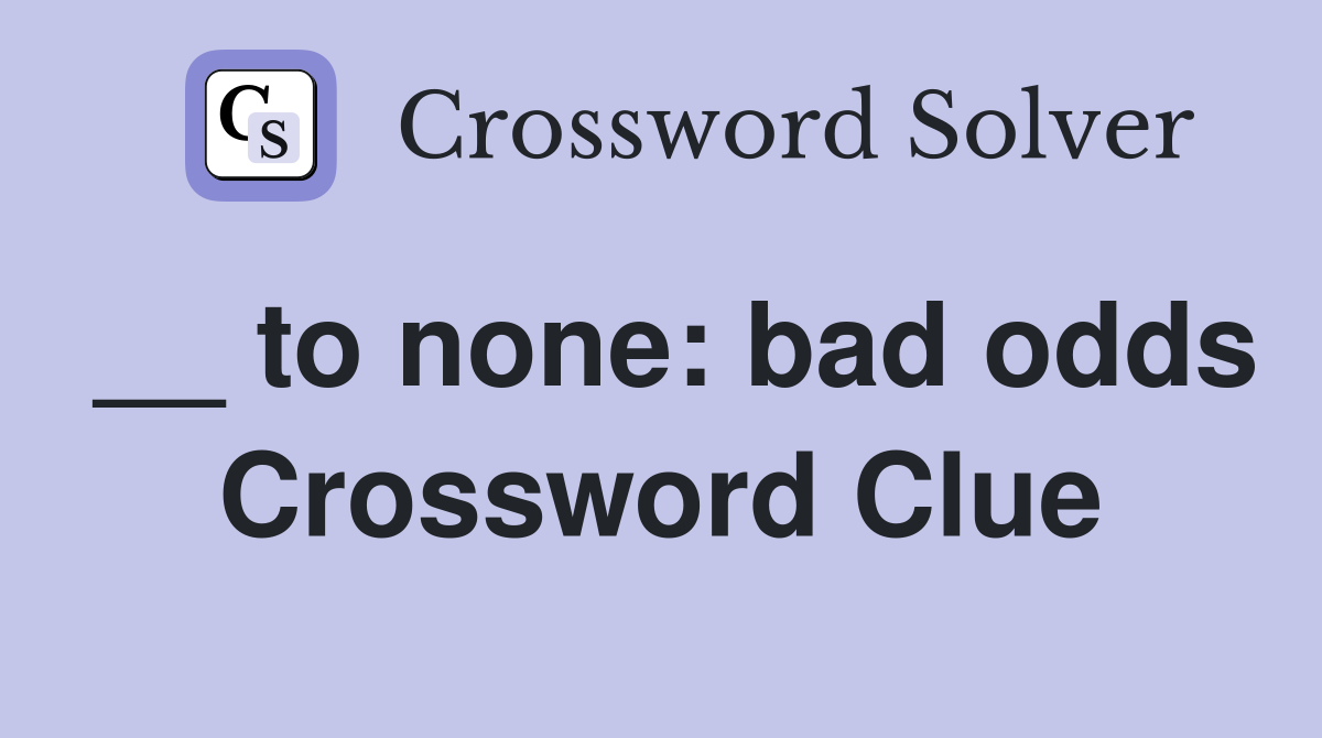 __ to none: bad odds Crossword Clue