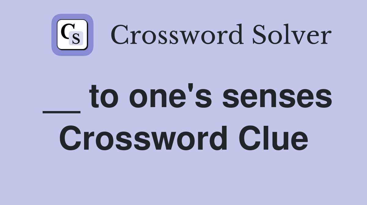 __ to one's senses Crossword Clue