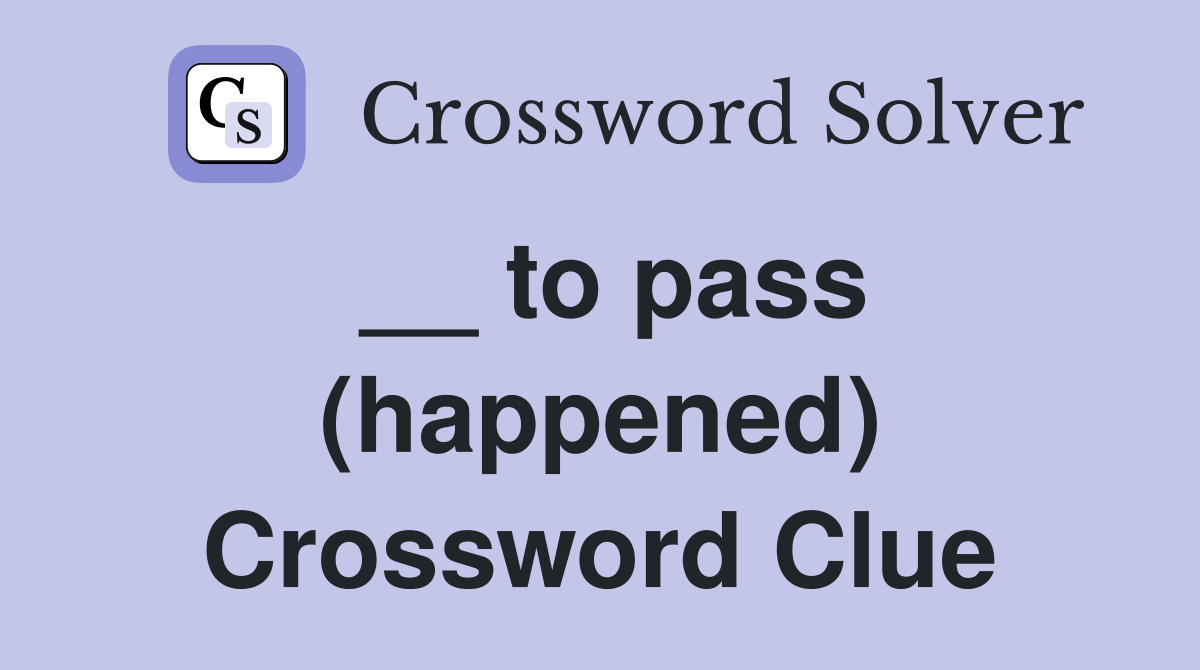 __ to pass (happened) Crossword Clue