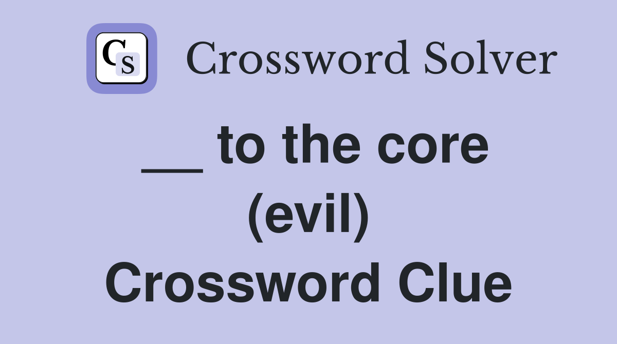 __ to the core (evil) Crossword Clue
