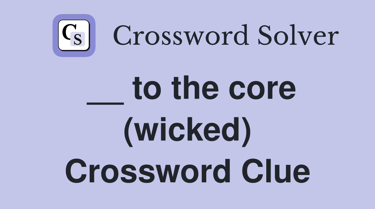 __ to the core (wicked) Crossword Clue