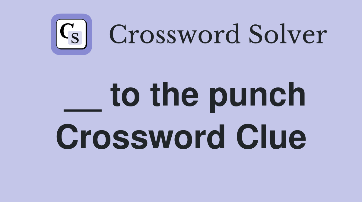 __ to the punch Crossword Clue
