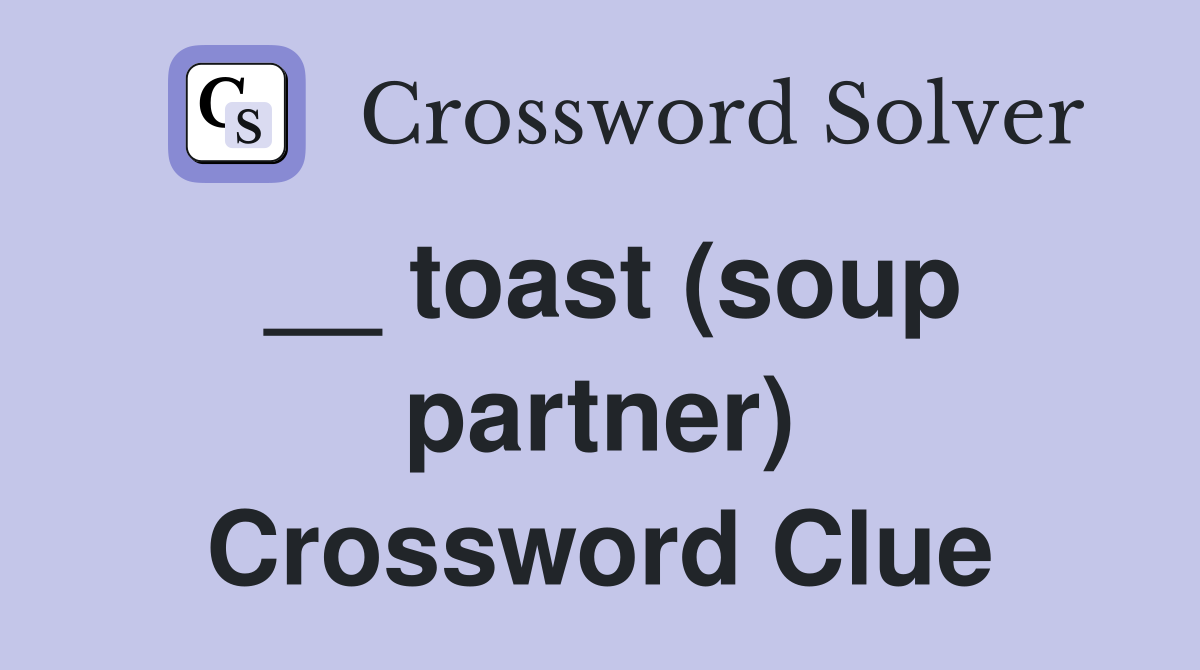 __ toast (soup partner) Crossword Clue