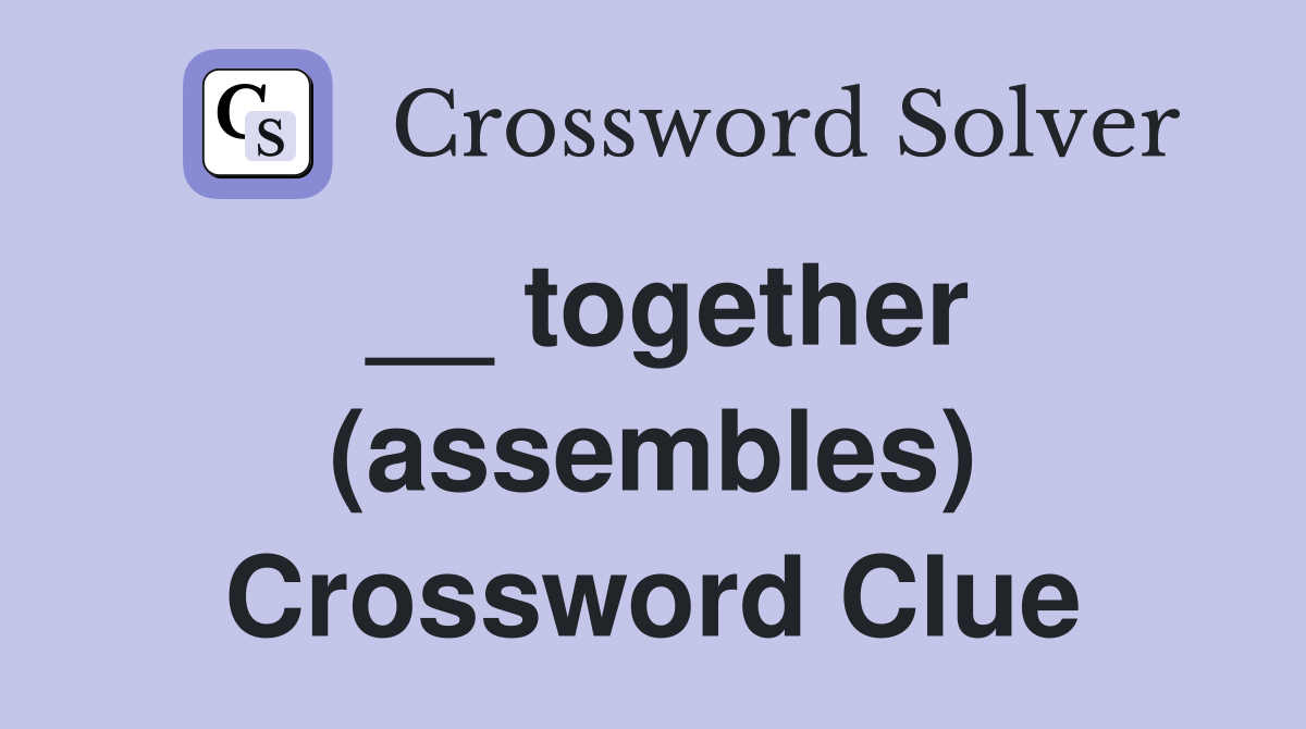 __ together (assembles) Crossword Clue