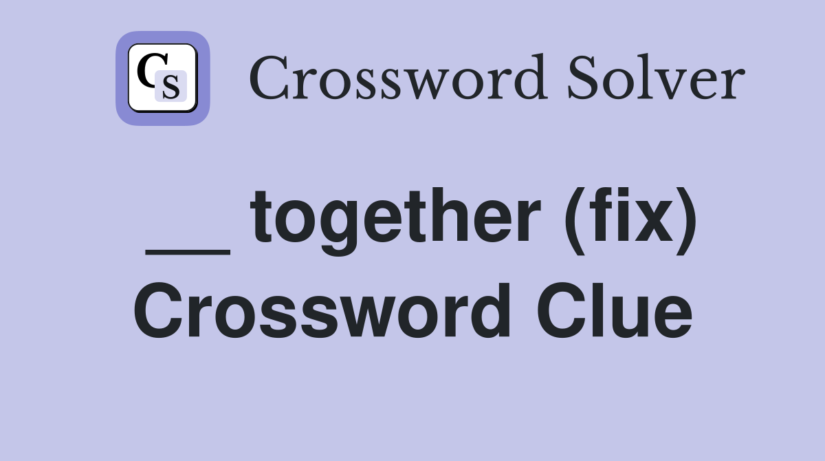 __ together (fix) Crossword Clue