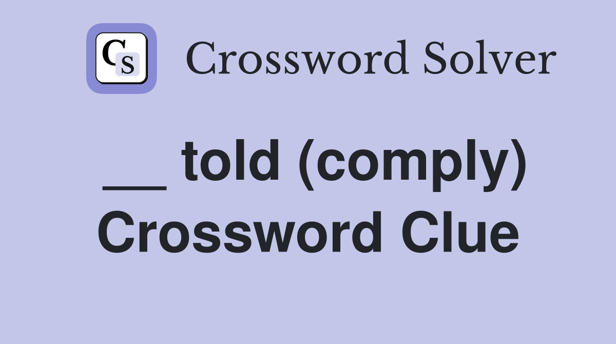 __ told (comply) Crossword Clue