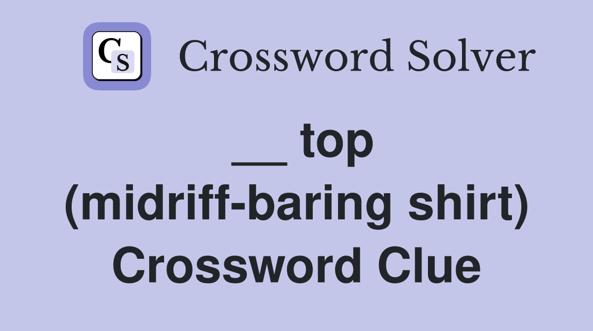 __ top (midriff-baring shirt) Crossword Clue