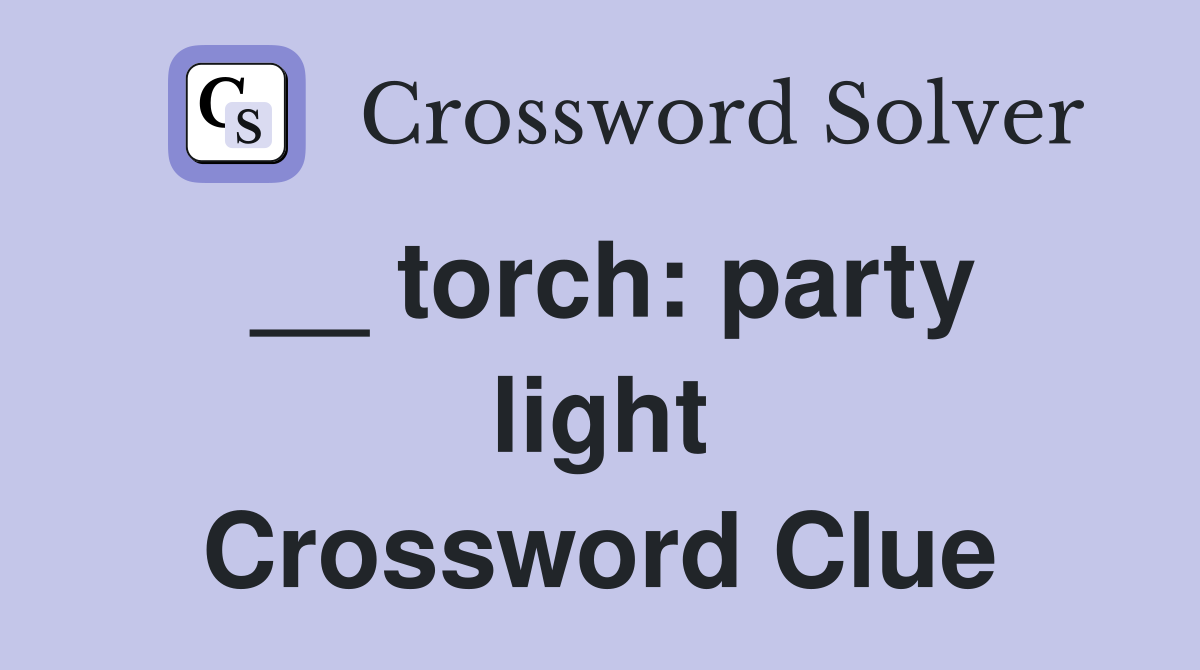 __ torch: party light Crossword Clue